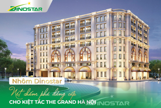 Dinostar Aluminum – Adding a Touch of Class to The Grand Hanoi Masterpiece