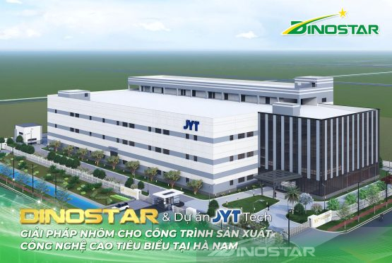 Nhôm Dinostar & Dự án JYT Tech – Giải pháp nhôm cho công trình sản xuất công nghệ cao tiêu biểu tại Hà Nam