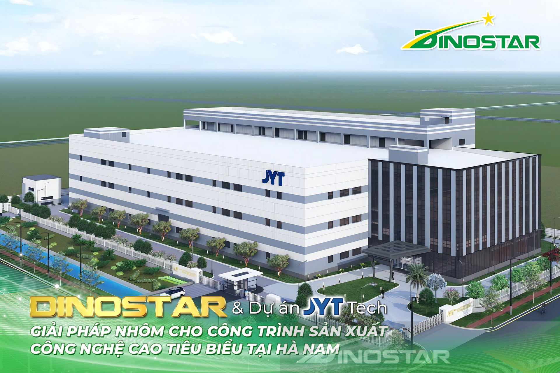 Nhôm Dinostar & Dự án JYT Tech – Giải pháp nhôm cho công trình sản xuất công nghệ cao tiêu biểu tại Hà Nam