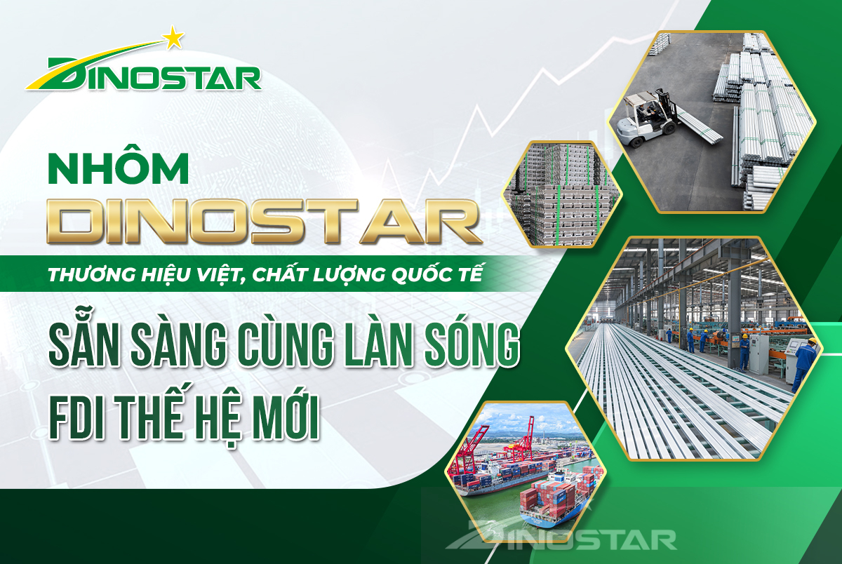 Dinostar Aluminium – A Vietnamese brand with international quality: Ready to accompany the new wave of FDI