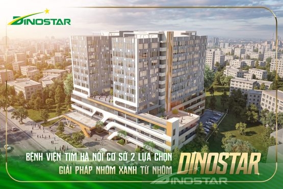 BỆNH VIỆN TIM HÀ NỘI CƠ SỞ 2 LỰA CHỌN GIẢI PHÁP NHÔM XANH TỪ NHÔM DINOSTAR