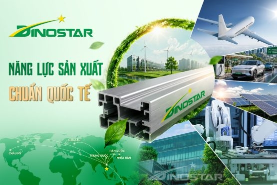 NHÔM DINOSTAR – NĂNG LỰC SẢN XUẤT CHUẨN QUỐC TẾ, KIẾN TẠO GIÁ TRỊ XUẤT KHẨU TOÀN CẦU